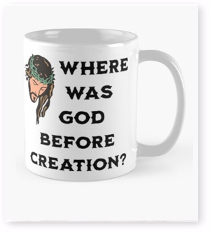 Coffee Mug saying, Where was God before creation?