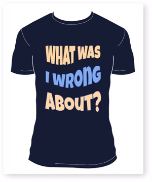 T-shirt saying, What Was I Wrong About?