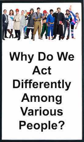 Why Do We Act Differently Among Various People?