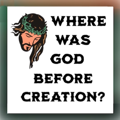 Where Was God Before Creation?